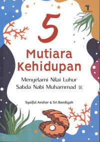 Image of 5 Mutiara Kehidupan : Maenyelami Nilai Luhur Sabda Nabi Muhammad